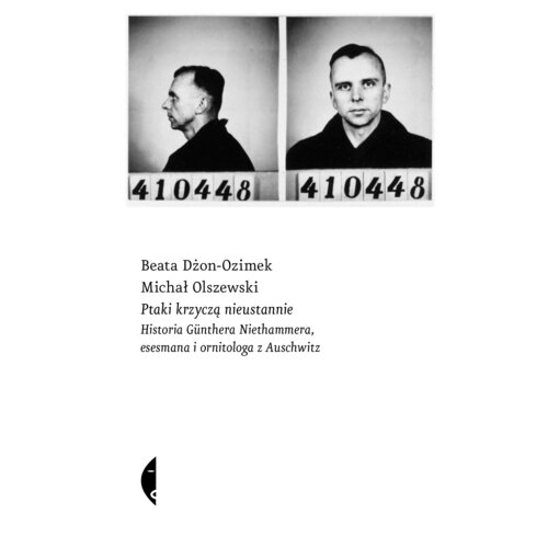 Ptaki krzyczą nieustannie. Historia Günthera Niethammera, esesmana i ornitologa z Auschwitz