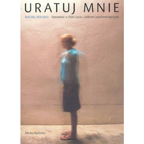 Uratuj mnie. Opowieść o złym życiu i dobrym psychoterapeucie
