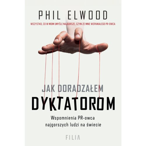 Jak doradzałem dyktatorom. Wspomnienia PR-owca najgorszych ludzi na świecie
