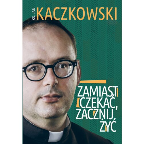 Zamiast czekać, zacznij żyć