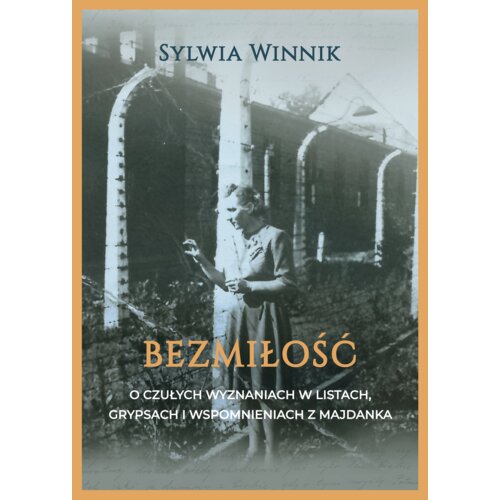 Bezmiłość. Czułe wyznania w listach, grypsach i wspomnieniach z Majdanka