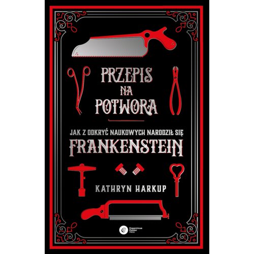 Przepis na potwora. Jak z odkryć naukowych narodził się Frankenstein
