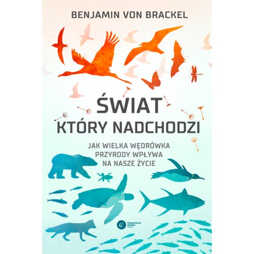 Świat, który nadchodzi. Jak wielka wędrówka przyrody wpływa na nasze życie