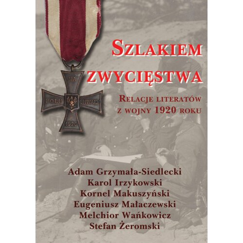 Szlakiem zwycięstwa. Relacje literatów z wojny 1920 roku