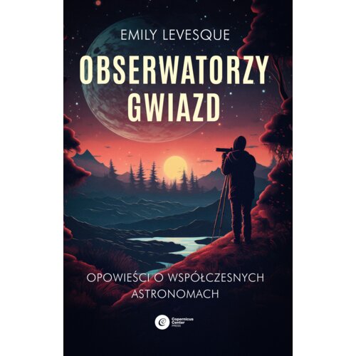 Obserwatorzy gwiazd. Opowieści o współczesnych astronomach