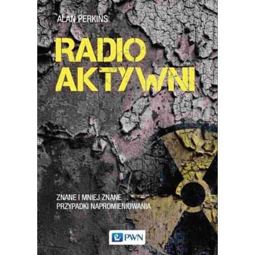 Radioaktywni. Znane i mniej znane przypadki napromieniowania