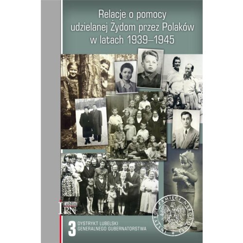 Relacje o pomocy udzielanej Żydom przez Polaków w latach 1939-1945. Tom 3: Dystrykt lubelski Generalnego Gubernatorstwa