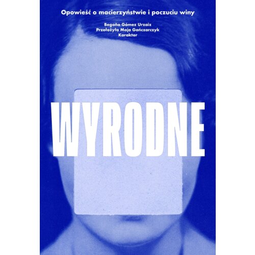 Wyrodne. Opowieść o macierzyństwie i poczuciu winy