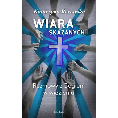 Wiara skazanych. Rozmowy z Bogiem w więzieniu