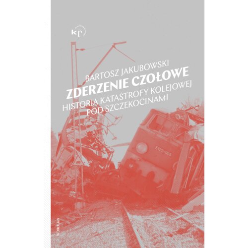 Zderzenie czołowe. Historia katastrofy kolejowej pod Szczekocinami