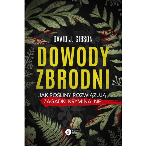 Dowody zbrodni. Jak rośliny rozwiązują zagadki kryminalne