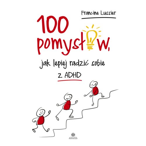 100 pomysłów, jak lepiej radzić sobie z ADHD