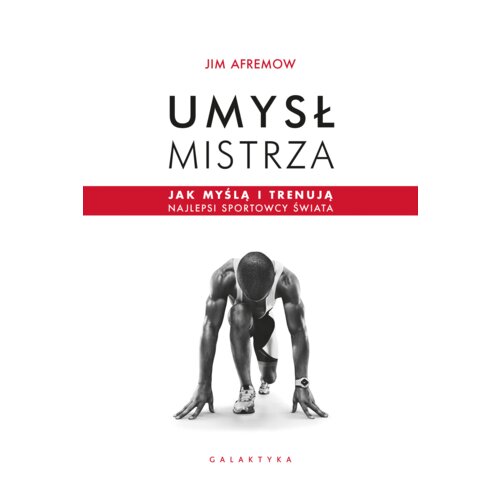 Umysł mistrza. Jak myślą i trenują najlepsi sportowcy świata