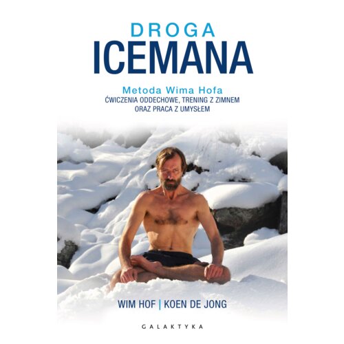 Droga Icemana. Metoda Wima Hofa. Ćwiczenia oddechowe, trening z zimnem oraz praca z umysłem
