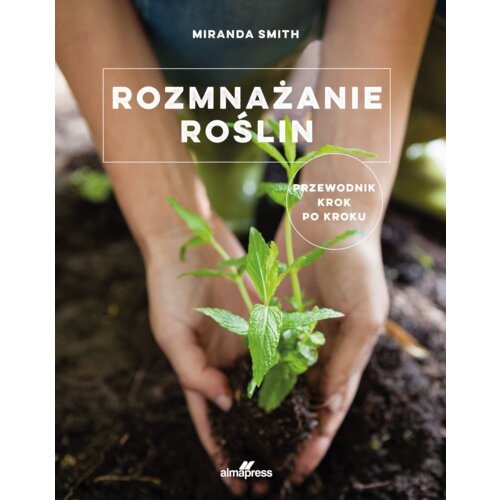 Rozmnażanie roślin. Przewodnik krok po kroku
