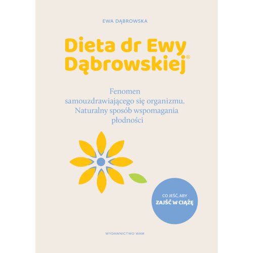 Dieta dr Ewy Dąbrowskiej. Fenomen samouzdrawiającego się organizmu. Naturalny sposób wspomagania płodności