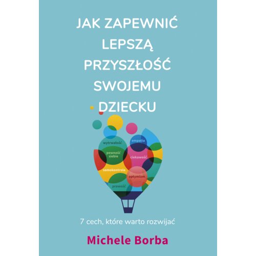Jak zapewnić lepszą przyszłość swojemu dziecku. 7 cech, które warto rozwijać