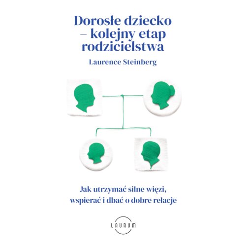Dorosłe dziecko - kolejny etap rodzicielstwa. Jak utrzymać silne więzi, wspierać i dbać o dobre relacje