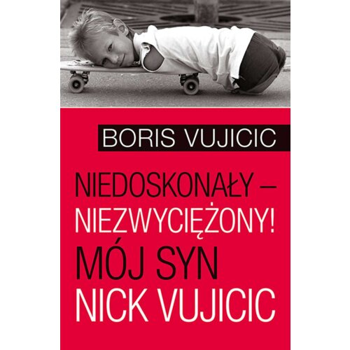 Niedoskonały &ndash; niezwyciężony! Mój syn Nick Vujicic