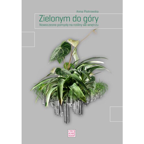 Zielonym do góry. Nowoczesne pomysły na rośliny