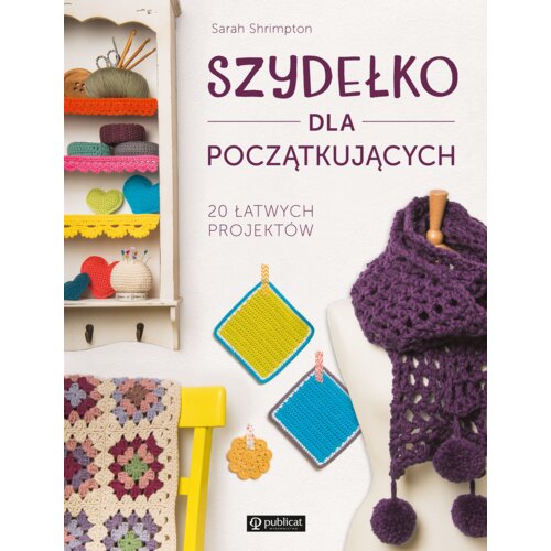 Szydełko dla początkujących. 20 łatwych projektów