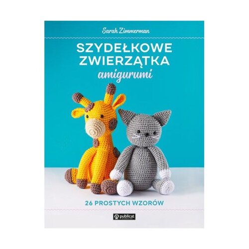 Szydełkowe zwierzątka amigurumi 26 prostych wzorów