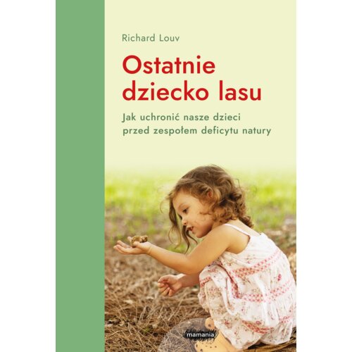 Ostatnie dziecko lasu. Jak uchronić nasze dzieci przed zespołem deficytu natury