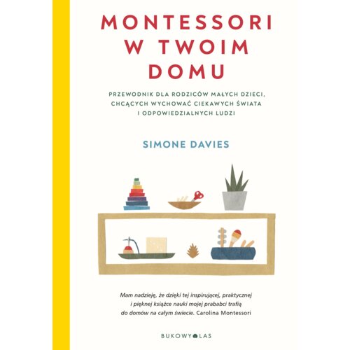 Montessori w twoim domu. Przewodnik dla rodziców małych dzieci, chcących wychować ciekawych świata i odpowiedzialnych ludzi