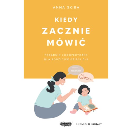 Kiedy zacznie mówić. Poradnik logopedyczny dla rodziców dzieci 0-3
