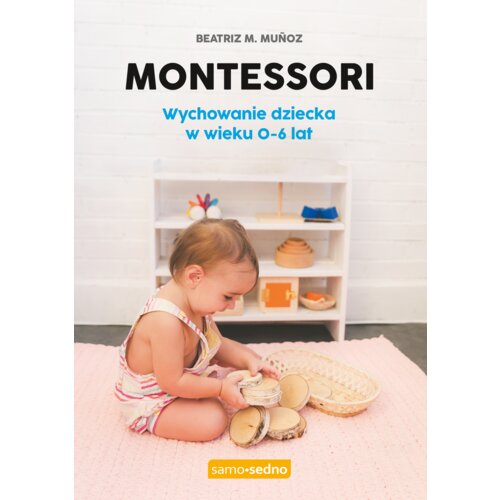 Montessori. Wychowanie dziecka w wieku 0-6 lat