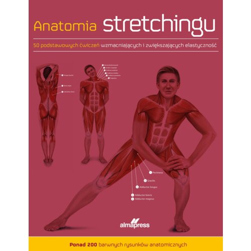 Anatomia stretchingu. 50 podstawowych ćwiczeń wzmacniających i zwiększających elastyczność