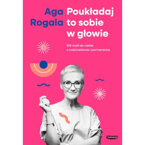 Poukładaj to sobie w głowie. 100 maili do Ciebie o rodzicielstwie i partnerstwie
