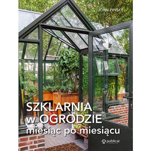 Szklarnia w ogrodzie miesiąc po miesiącu