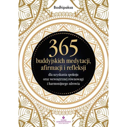365 buddyjskich medytacji, afirmacji i refleksji dla uzyskania spokoju oraz wewnętrznej równowagi i harmonijnego zdrowia
