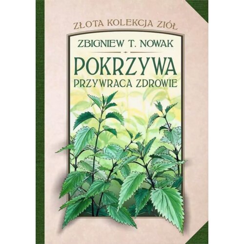 Pokrzywa przywraca zdrowie. Złota kolekcja ziół. Tom 1
