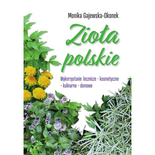 Zioła polskie. Wykorzystanie lecznicze, ...