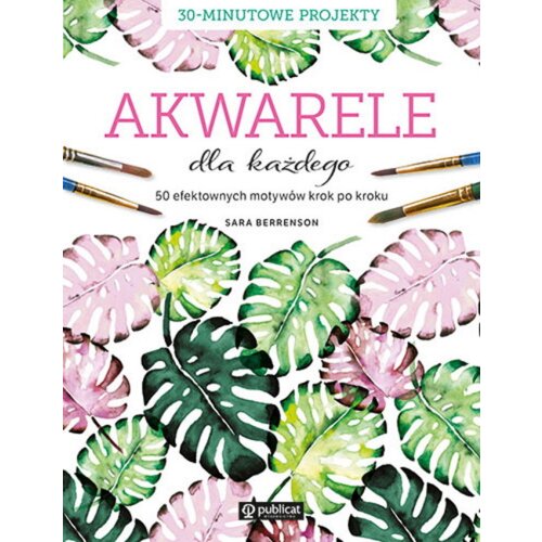 Akwarele dla każdego. 50 efektownych motywów krok po kroku