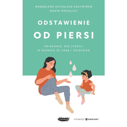 Odstawienie od piersi. Świadomie, bez stresu...