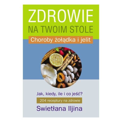 Zdrowie na twoim stole. Jak, kiedy, ile i co jeść? Choroby żołądka i jelit