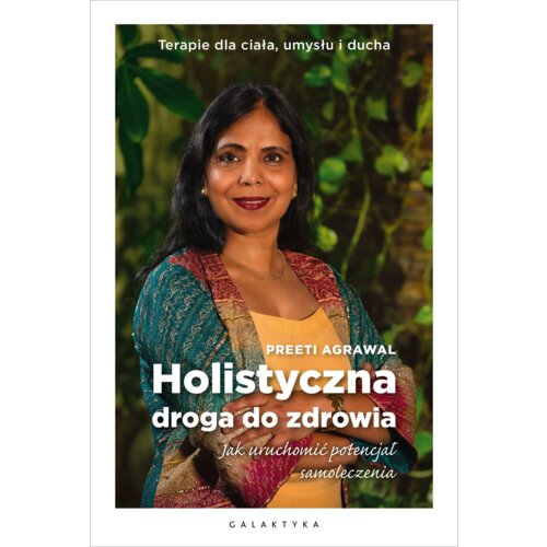 Holistyczna droga do zdrowia. Jak uruchomić potencjał samoleczenia. Terapie dla ciała, umysłu i ducha