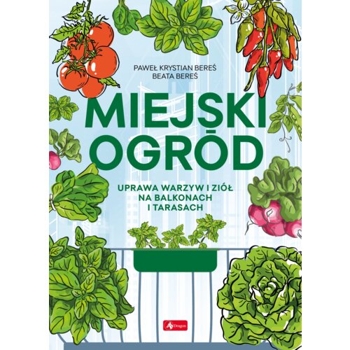 Miejski ogród. Uprawa warzyw i ziół na balkonach i tarasach