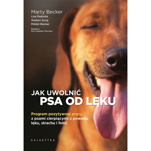 Jak uwolnić psa od lęku. Program pozytywnej pracy z psami cierpiącymi z powodu lęku, strachu i fobii