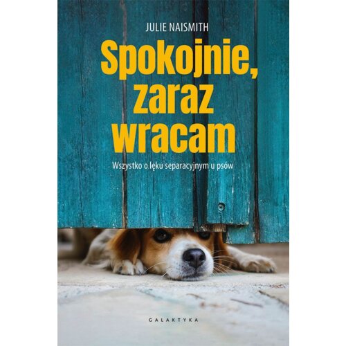 Spokojnie, zaraz wracam. Wszystko o lęku separacyjnym u psów