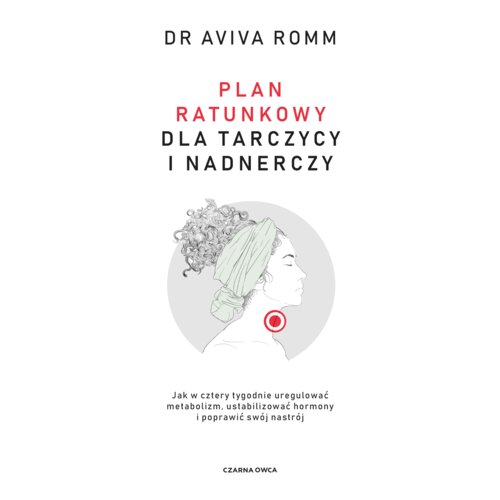 Plan ratunkowy dla tarczycy i nadnerczy. Jak w cztery tygodnie uregulować metabolizm, ustabilizować hormony i poprawić swój nastrój