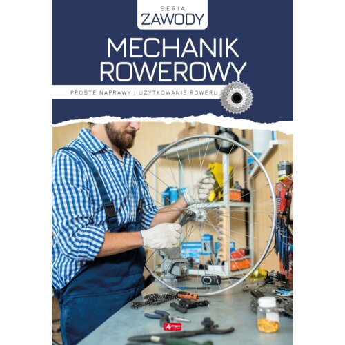 Mechanik rowerowy. Proste naprawy i użytkowanie roweru
