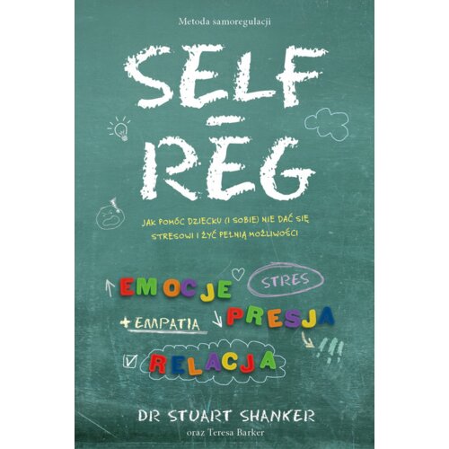 Self Reg. Jak pomóc dziecku (i sobie) nie dać się stresowi i żyć pełnią możliwości