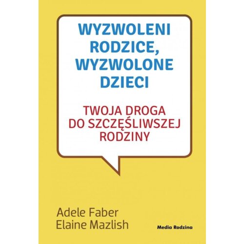 Wyzwoleni rodzice, wyzwolone dzieci. Twoja droga do szczęśliwszej rodziny