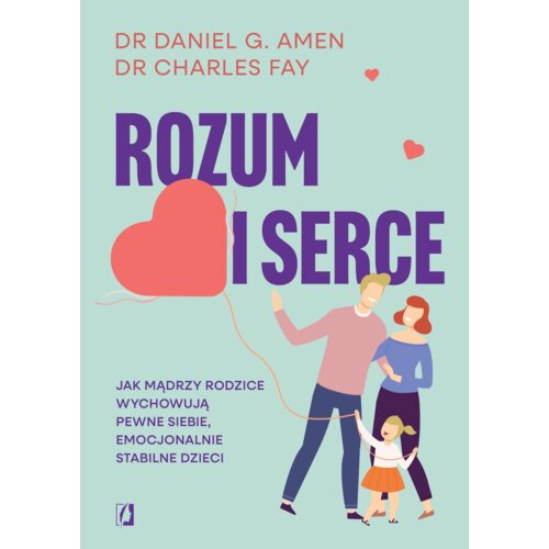 Rozum i serce. Jak mądrzy rodzice wychowują pewne siebie, emocjonalnie stabilne dzieci