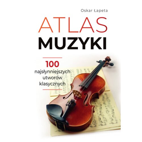 Atlas muzyki 100 najsłynniejszych utworów klasycznych