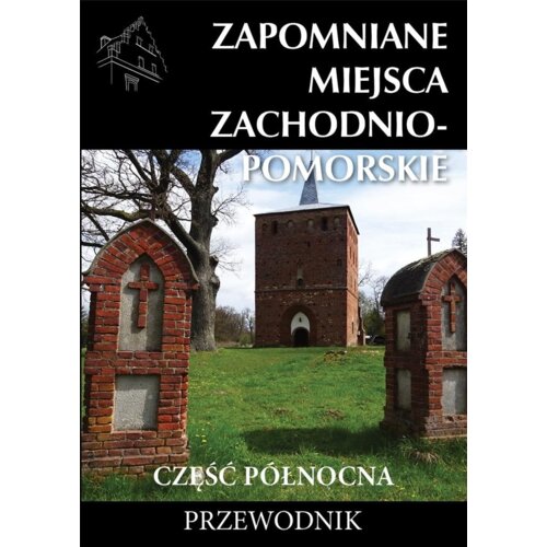 Zapomniane miejsca Zachodniompomorskie cz. płn.